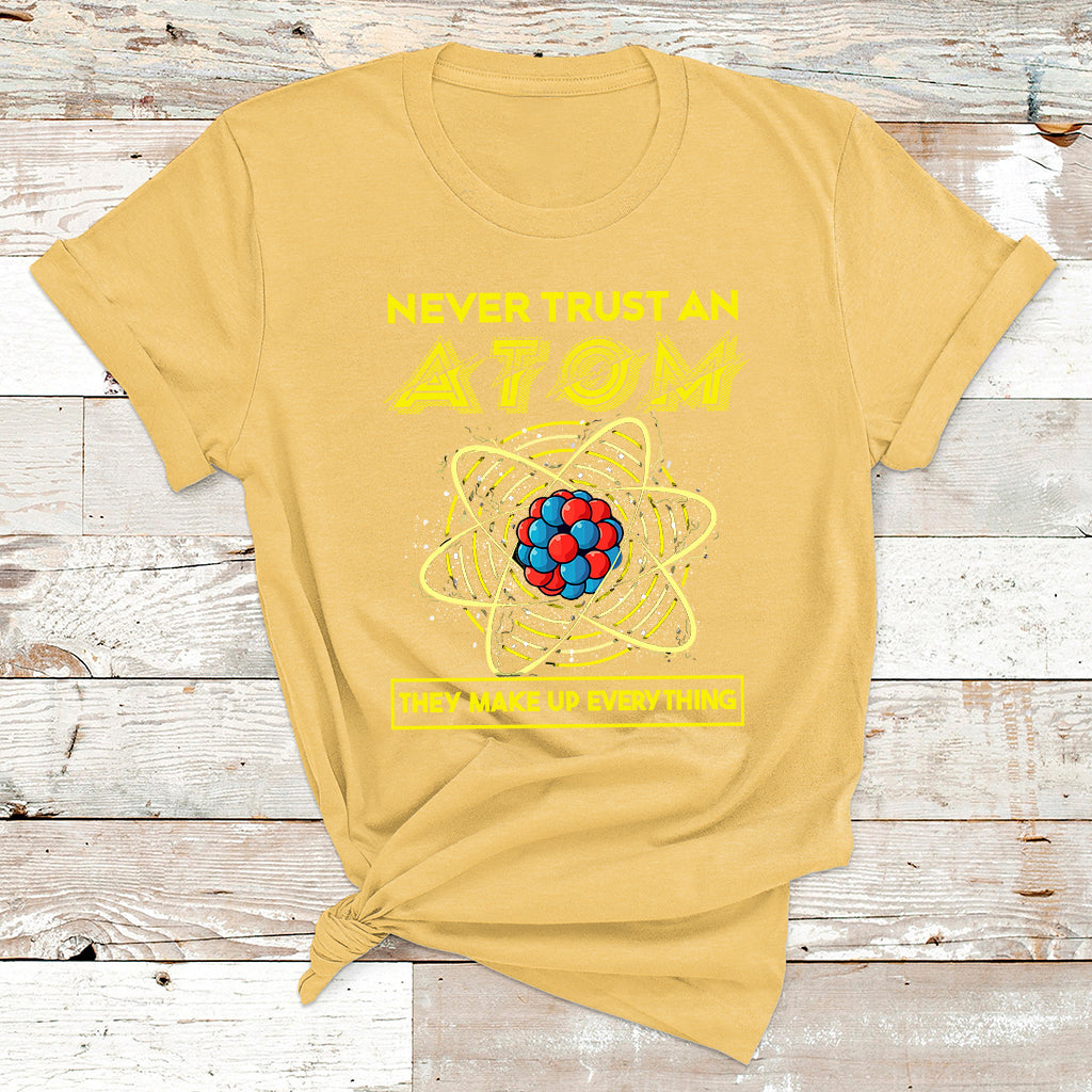 Never Trust An Atom They Make Up Everything Science Teacher T Shirt - Wonder Print Shop