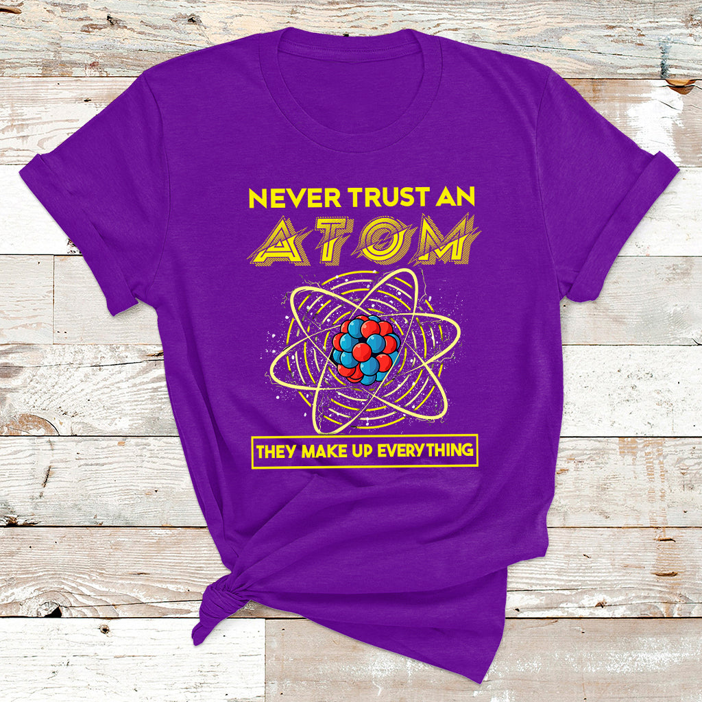 Never Trust An Atom They Make Up Everything Science Teacher T Shirt - Wonder Print Shop