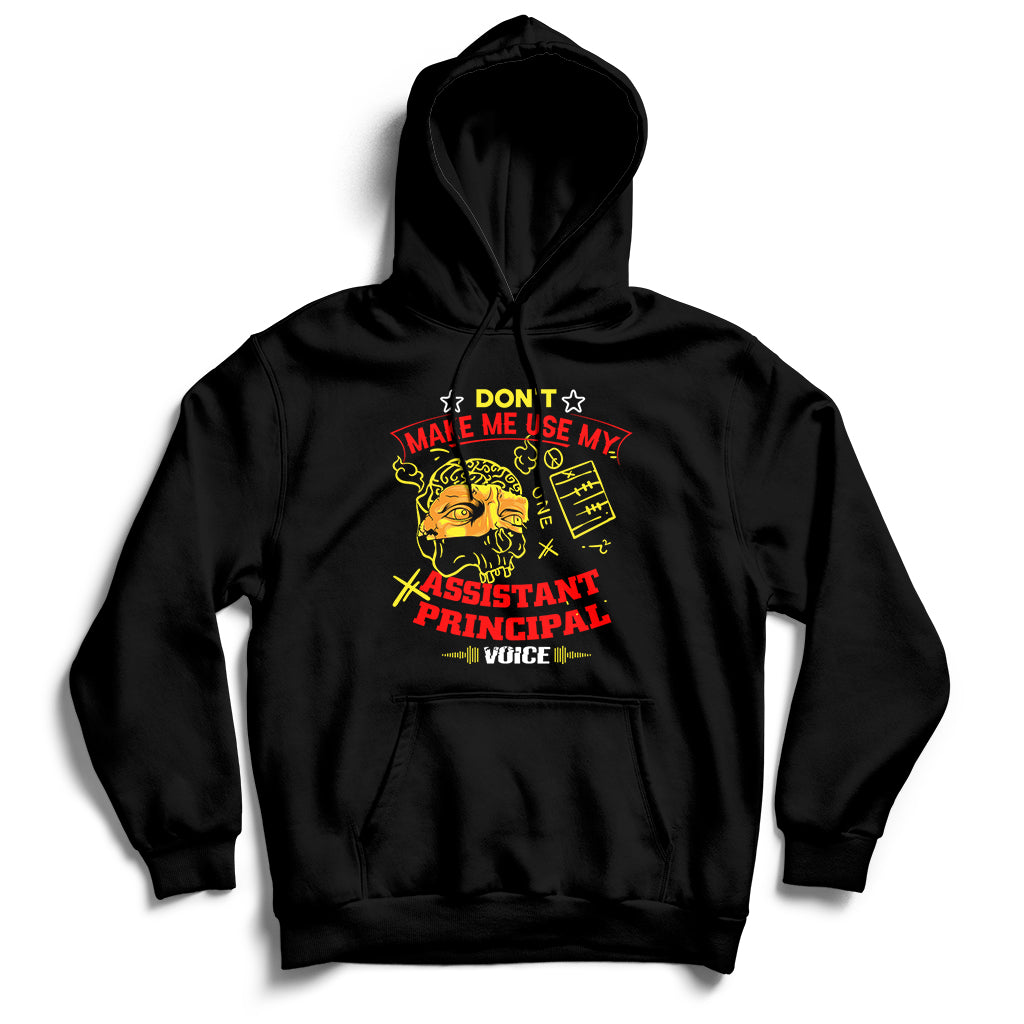 Don't Make Me Use My Assistant Principal Voice Hoodie - Wonder Print Shop