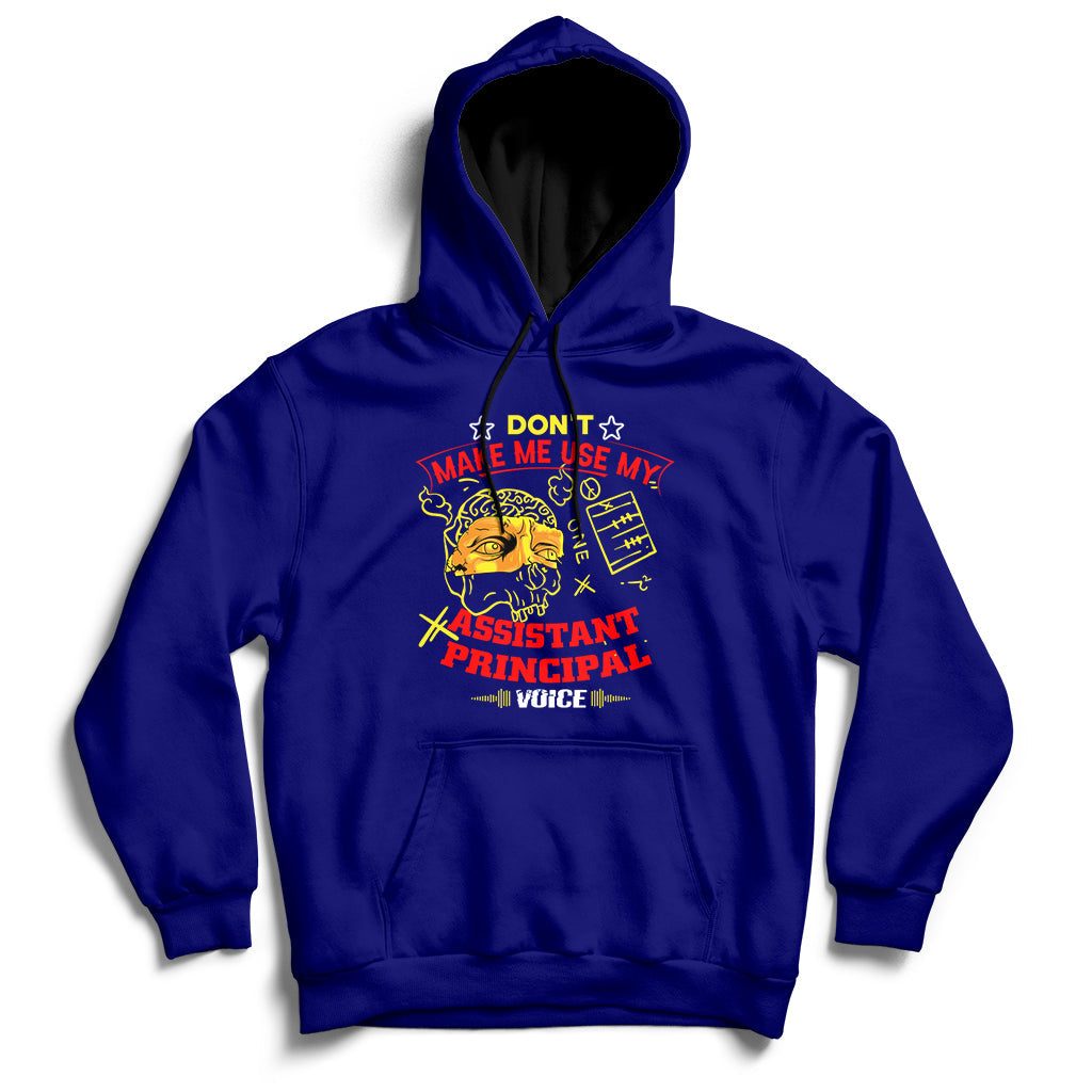 Don't Make Me Use My Assistant Principal Voice Hoodie - Wonder Print Shop