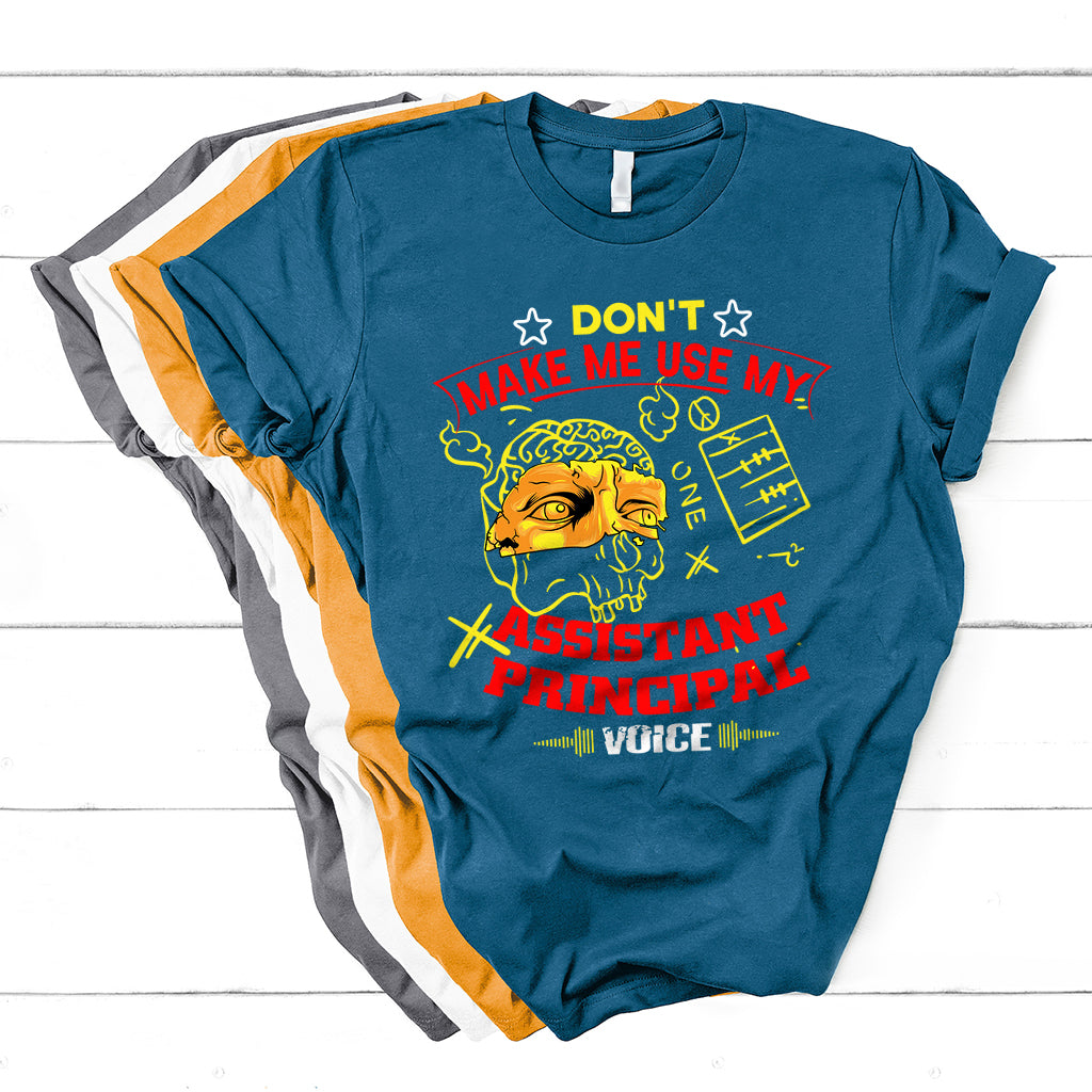 Don't Make Me Use My Assistant Principal Voice T Shirt - Wonder Print Shop