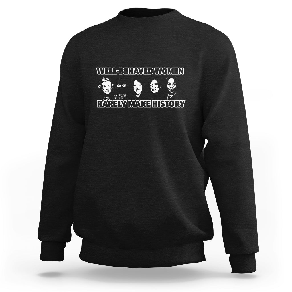 Women's History Month Well Behaved Women Rarely Make History Feminist Women Of Power Sweatshirt - Wonder Print Shop