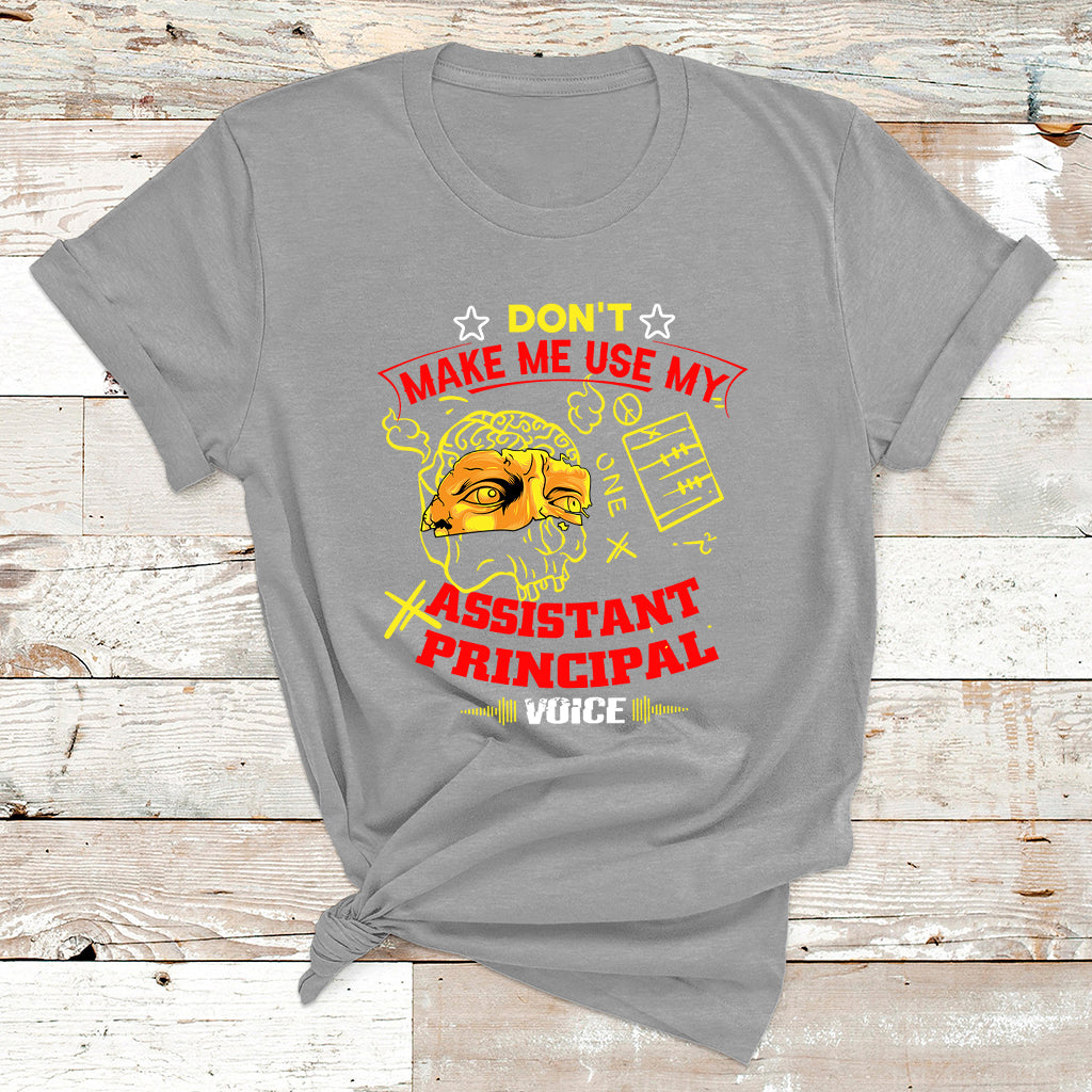 Don't Make Me Use My Assistant Principal Voice T Shirt - Wonder Print Shop