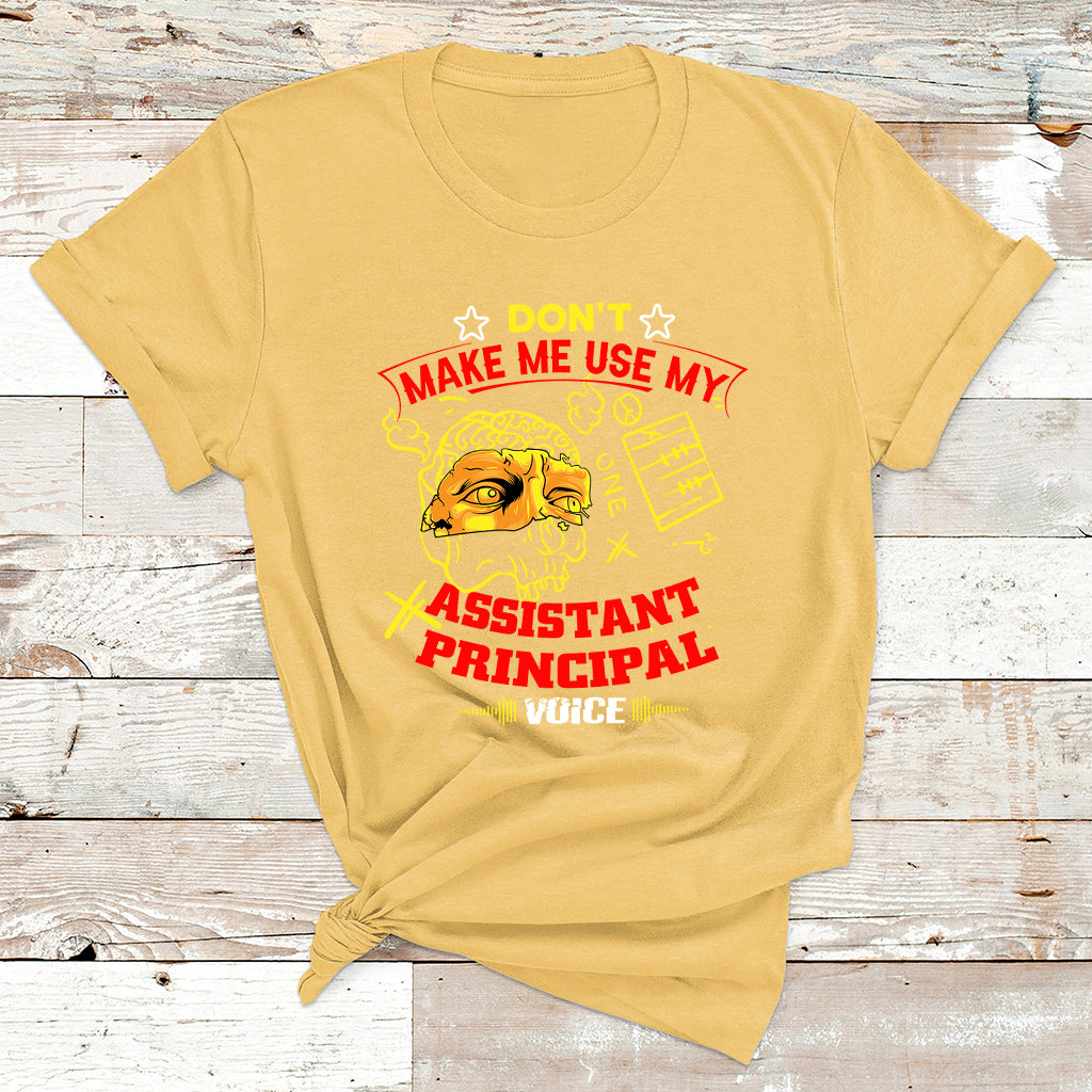 Don't Make Me Use My Assistant Principal Voice T Shirt - Wonder Print Shop