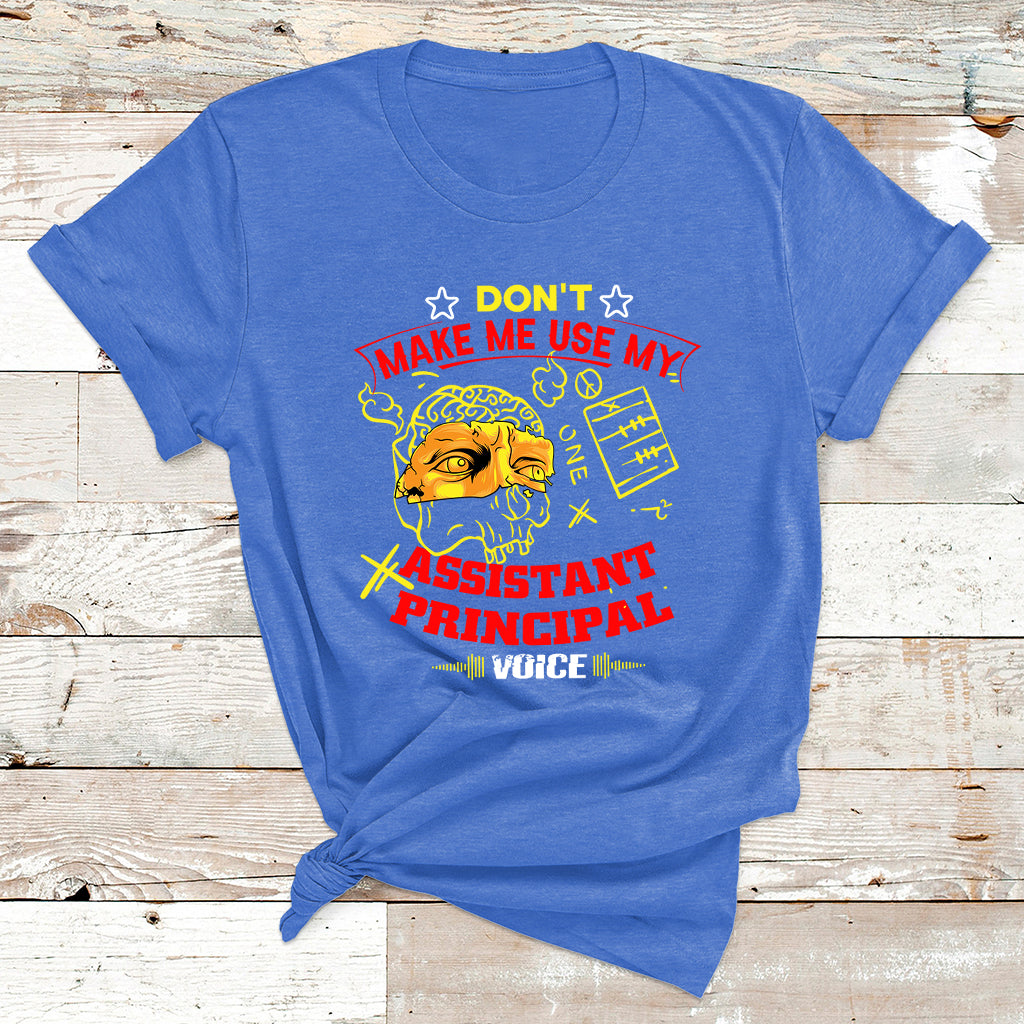 Don't Make Me Use My Assistant Principal Voice T Shirt - Wonder Print Shop