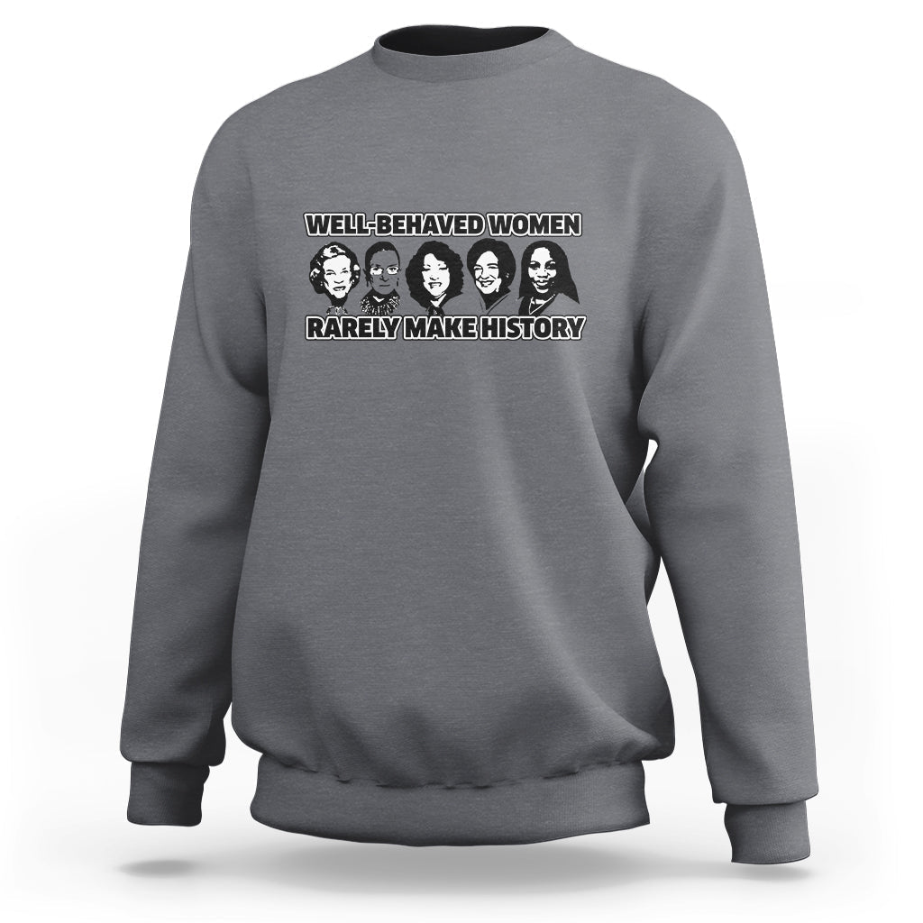 Women's History Month Well Behaved Women Rarely Make History Feminist Women Of Power Sweatshirt - Wonder Print Shop