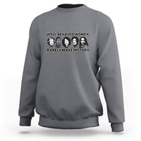 Women's History Month Well Behaved Women Rarely Make History Feminist Women Of Power Sweatshirt - Wonder Print Shop