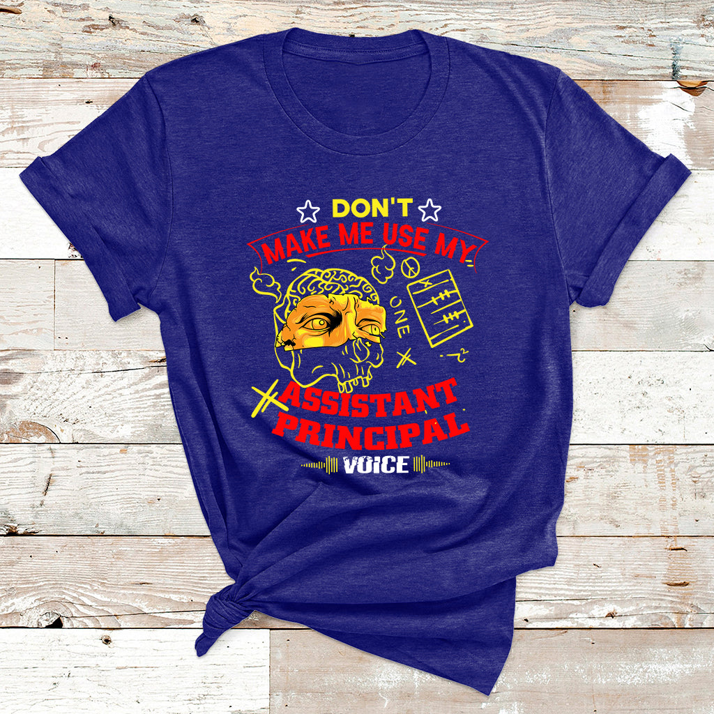 Don't Make Me Use My Assistant Principal Voice T Shirt - Wonder Print Shop