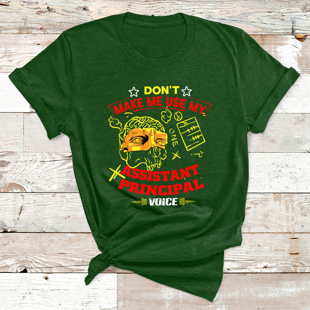 Don't Make Me Use My Assistant Principal Voice T Shirt - Wonder Print Shop