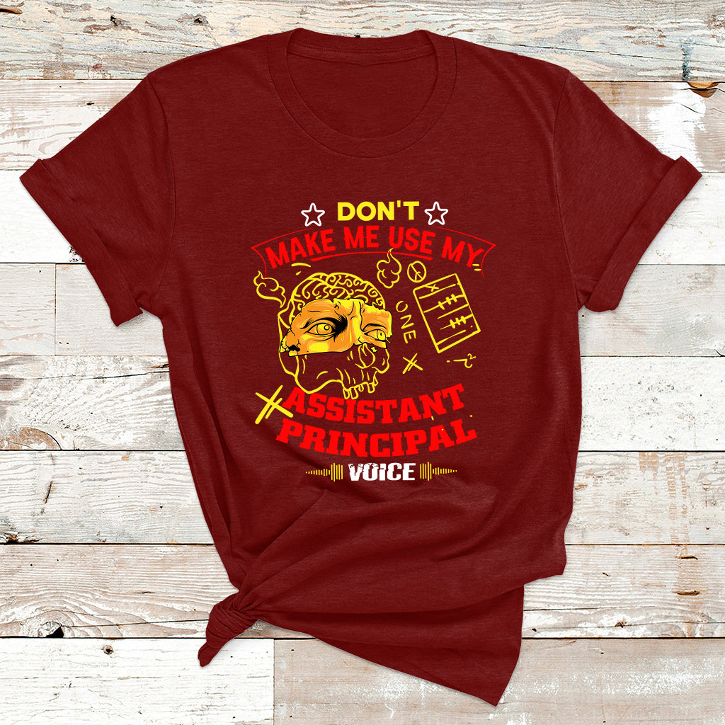 Don't Make Me Use My Assistant Principal Voice T Shirt - Wonder Print Shop