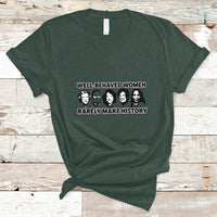 Women's History Month Well Behaved Women Rarely Make History Feminist Women Of Power T Shirt - Wonder Print Shop