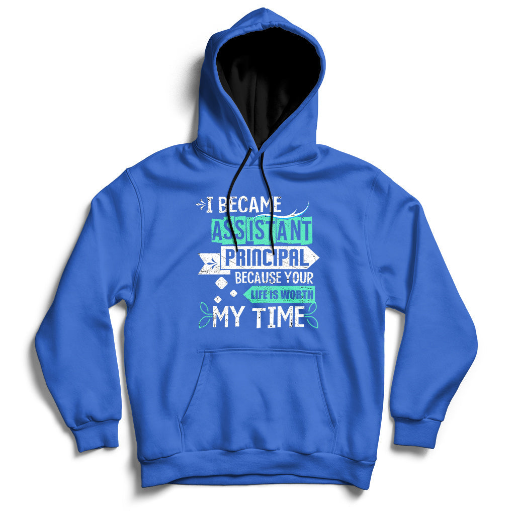 Blue hoodie sweatshirt with printed message: Assistant Principal, Life Is Worth My Time