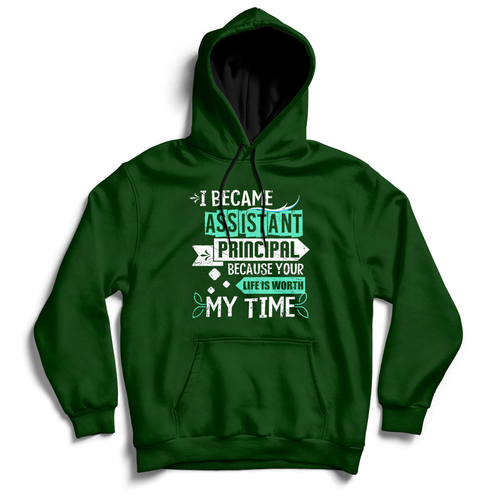 Forest green hoodie sweatshirt with printed message: Assistant Principal, Life Is Worth My Time