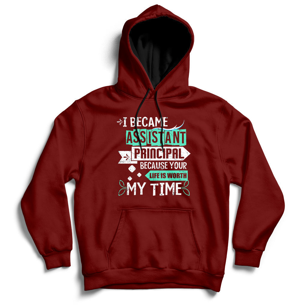 Maroon hoodie sweatshirt with printed message: Assistant Principal, Life Is Worth My Time