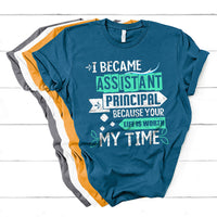 I Became Assistant Principal Becasue Your Life Is Worth My Time T Shirt - Wonder Print Shop