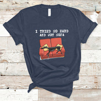 I Tried So Hard And Got Sofa Funny Dog Meme Quote Sarcastic T-Shirt - Wonder Print Shop