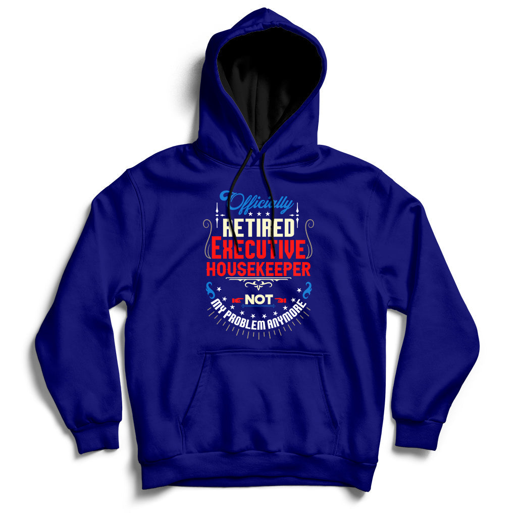 Officially Retired Executive Housekeeper Not My Problem Anymore Hoodie - Wonder Print Shop
