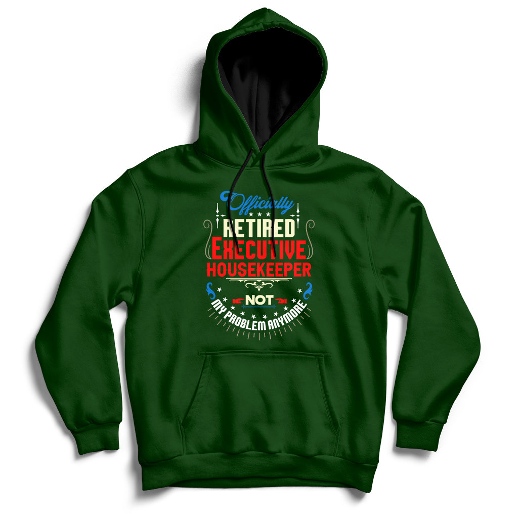 Officially Retired Executive Housekeeper Not My Problem Anymore Hoodie - Wonder Print Shop