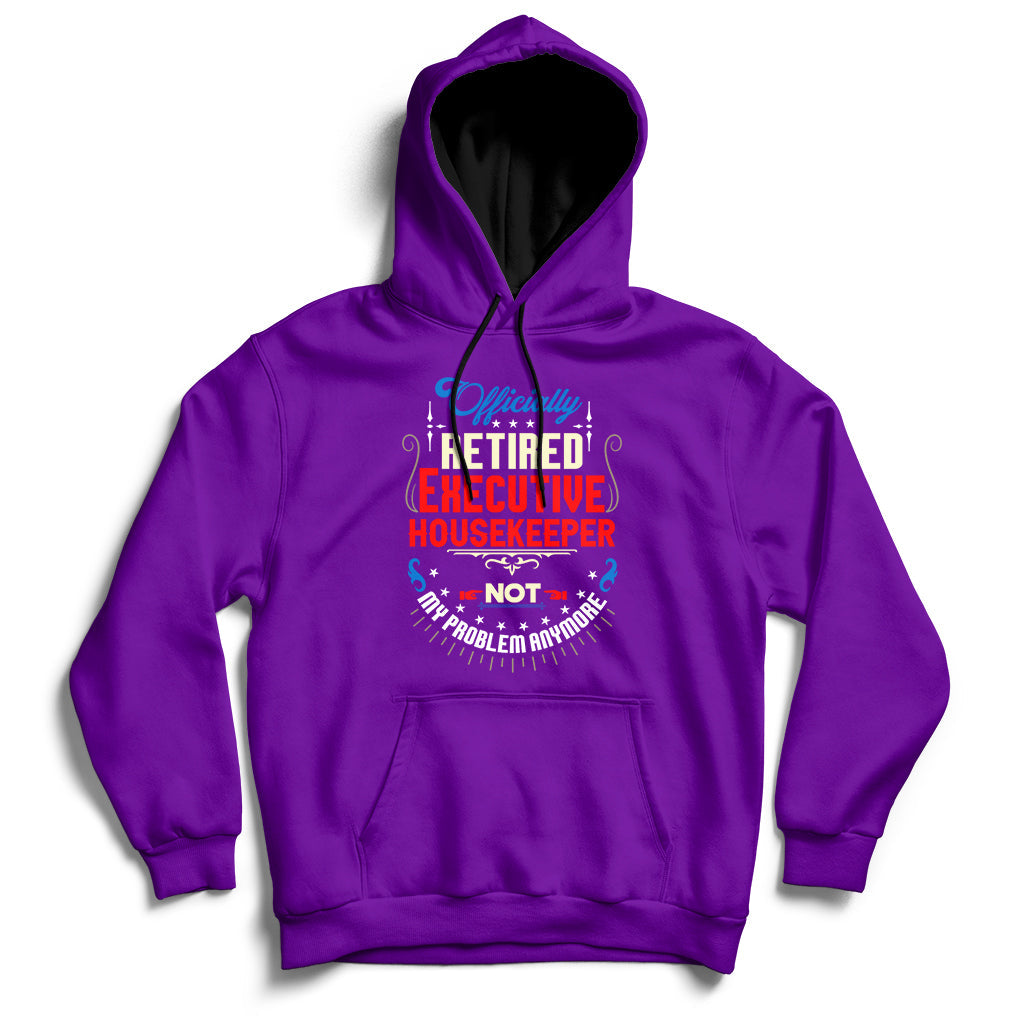 Officially Retired Executive Housekeeper Not My Problem Anymore Hoodie - Wonder Print Shop