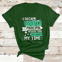 I Became Assistant Principal Becasue Your Life Is Worth My Time T Shirt - Wonder Print Shop