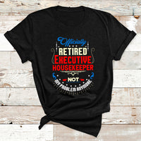 Officially Retired Executive Housekeeper Not My Problem Anymore T Shirt - Wonder Print Shop