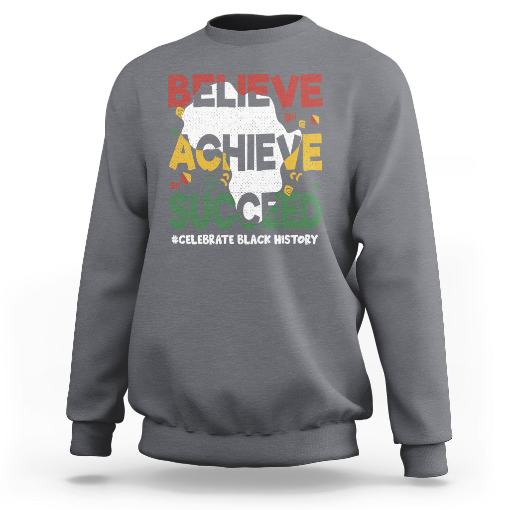 Believe Achieve Succeed Black History Month Black and Proud Sweatshirt - Wonder Print Shop