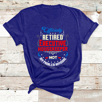 Officially Retired Executive Housekeeper Not My Problem Anymore T Shirt - Wonder Print Shop