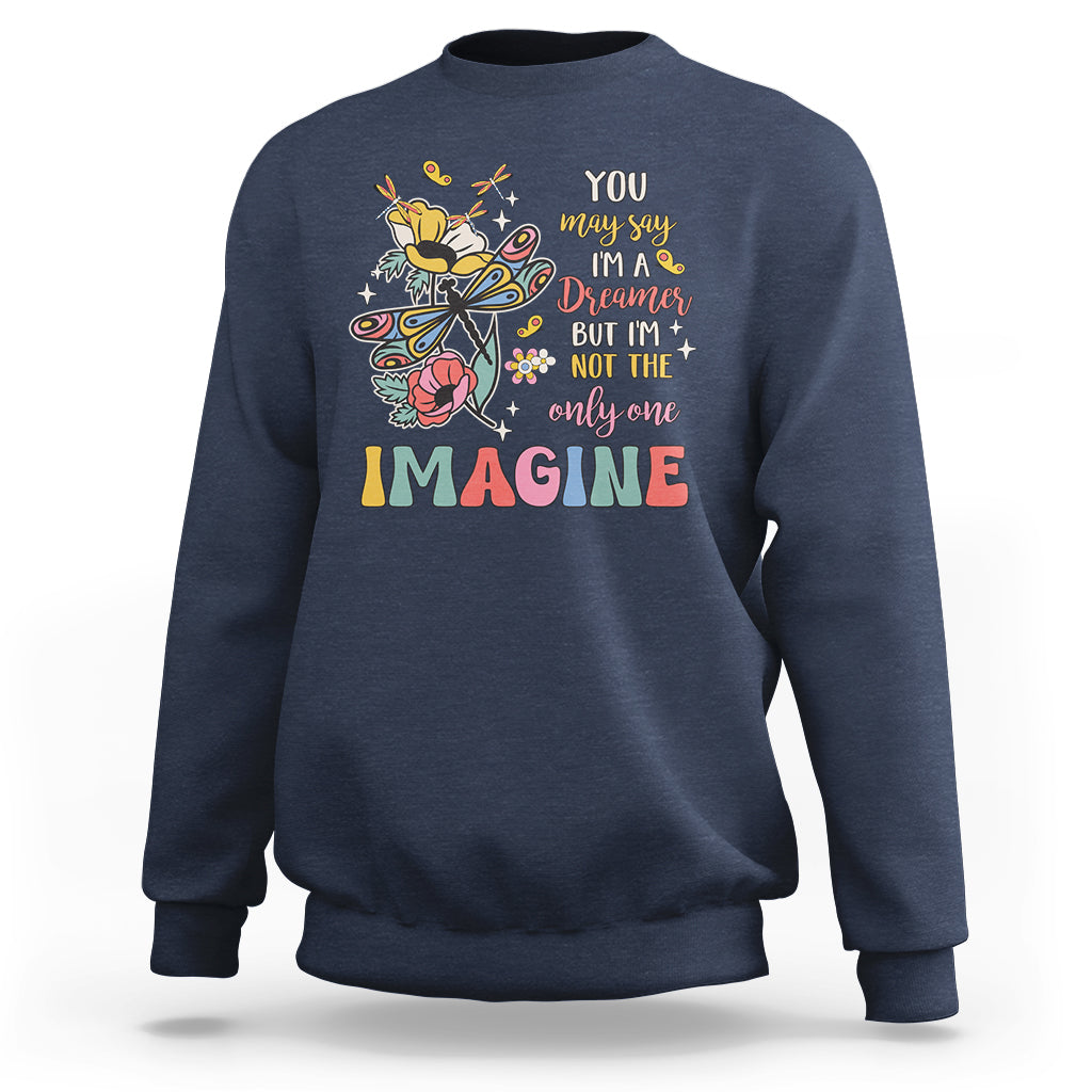 You May Say I'm A Dreamer But I'm Not The Only One Imagine Sweatshirt - Wonder Print Shop