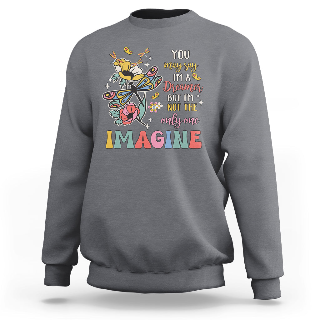 You May Say I'm A Dreamer But I'm Not The Only One Imagine Sweatshirt - Wonder Print Shop