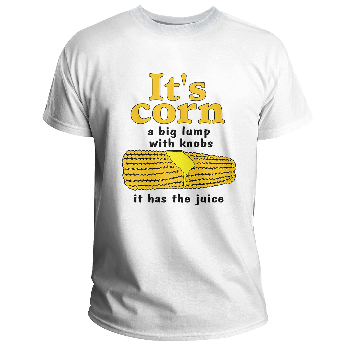 It's Corn A Big Lump With Knobs It Has The Juice, Corn T Shirt - Wonder Print Shop