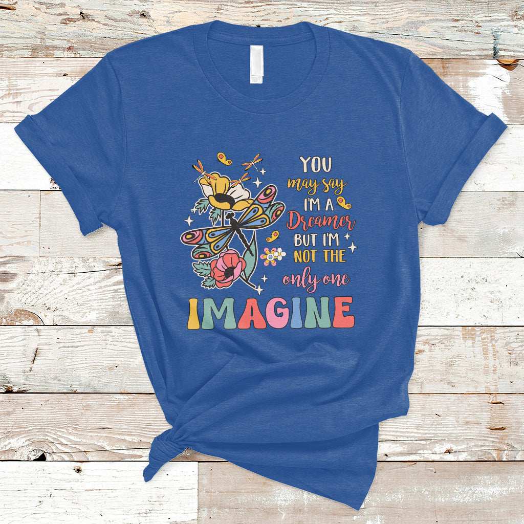 You May Say I'm A Dreamer But I'm Not The Only One Imagine T Shirt - Wonder Print Shop