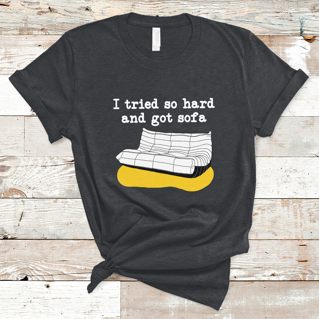 I Tried So Hard And Got Sofa Funny Meme Quote Sarcastic T-Shirt - Wonder Print Shop