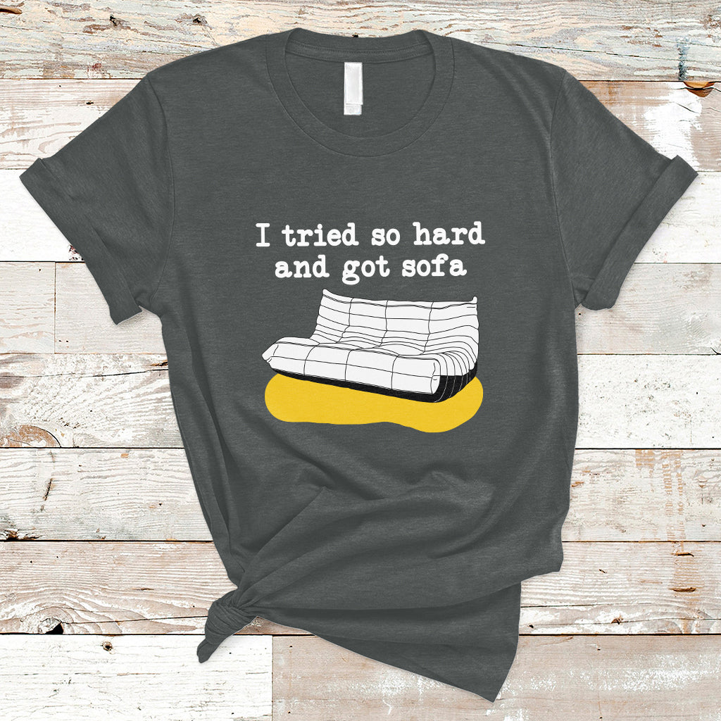 I Tried So Hard And Got Sofa Funny Meme Quote Sarcastic T-Shirt - Wonder Print Shop