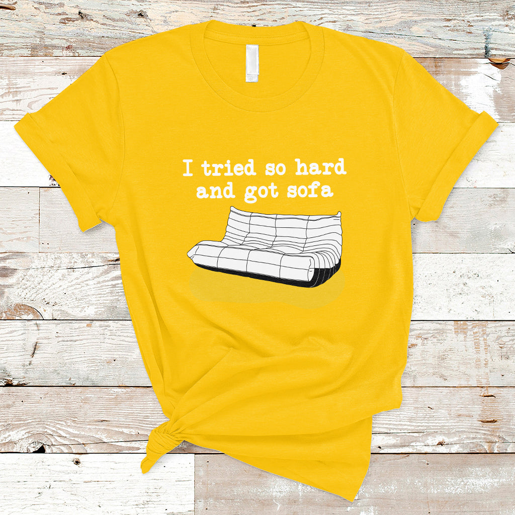 I Tried So Hard And Got Sofa Funny Meme Quote Sarcastic T-Shirt - Wonder Print Shop