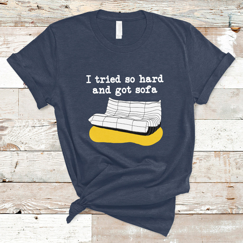 I Tried So Hard And Got Sofa Funny Meme Quote Sarcastic T-Shirt - Wonder Print Shop