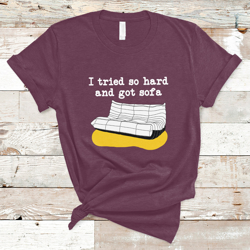 I Tried So Hard And Got Sofa Funny Meme Quote Sarcastic T-Shirt - Wonder Print Shop
