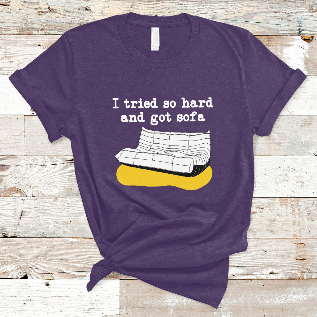 I Tried So Hard And Got Sofa Funny Meme Quote Sarcastic T-Shirt - Wonder Print Shop