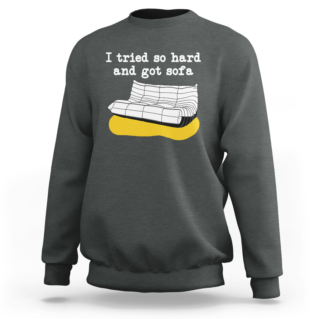 I Tried So Hard And Got Sofa Funny Meme Quote Sarcastic Sweatshirt - Wonder Print Shop