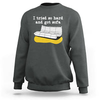 I Tried So Hard And Got Sofa Funny Meme Quote Sarcastic Sweatshirt - Wonder Print Shop