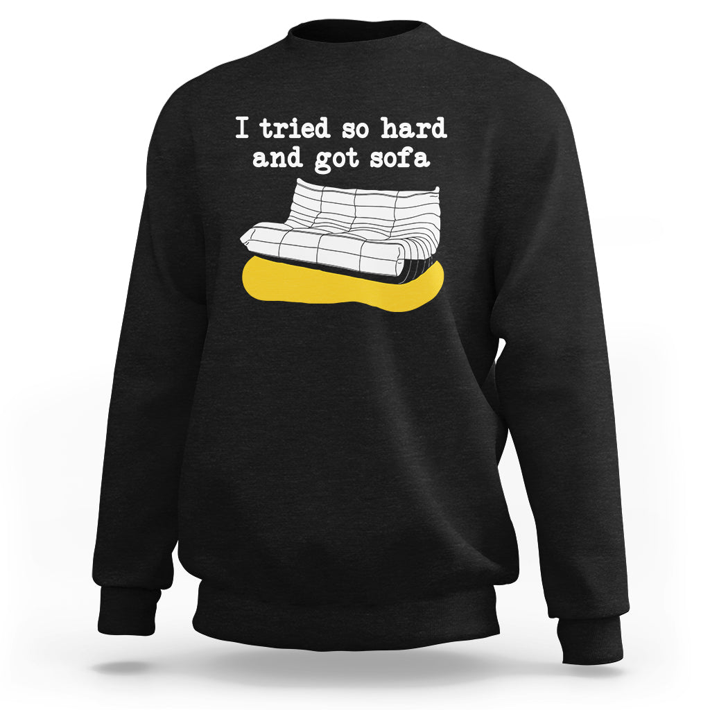I Tried So Hard And Got Sofa Funny Meme Quote Sarcastic Sweatshirt - Wonder Print Shop
