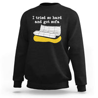 I Tried So Hard And Got Sofa Funny Meme Quote Sarcastic Sweatshirt - Wonder Print Shop