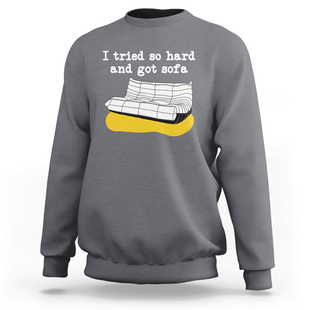 I Tried So Hard And Got Sofa Funny Meme Quote Sarcastic Sweatshirt - Wonder Print Shop