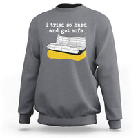 I Tried So Hard And Got Sofa Funny Meme Quote Sarcastic Sweatshirt - Wonder Print Shop