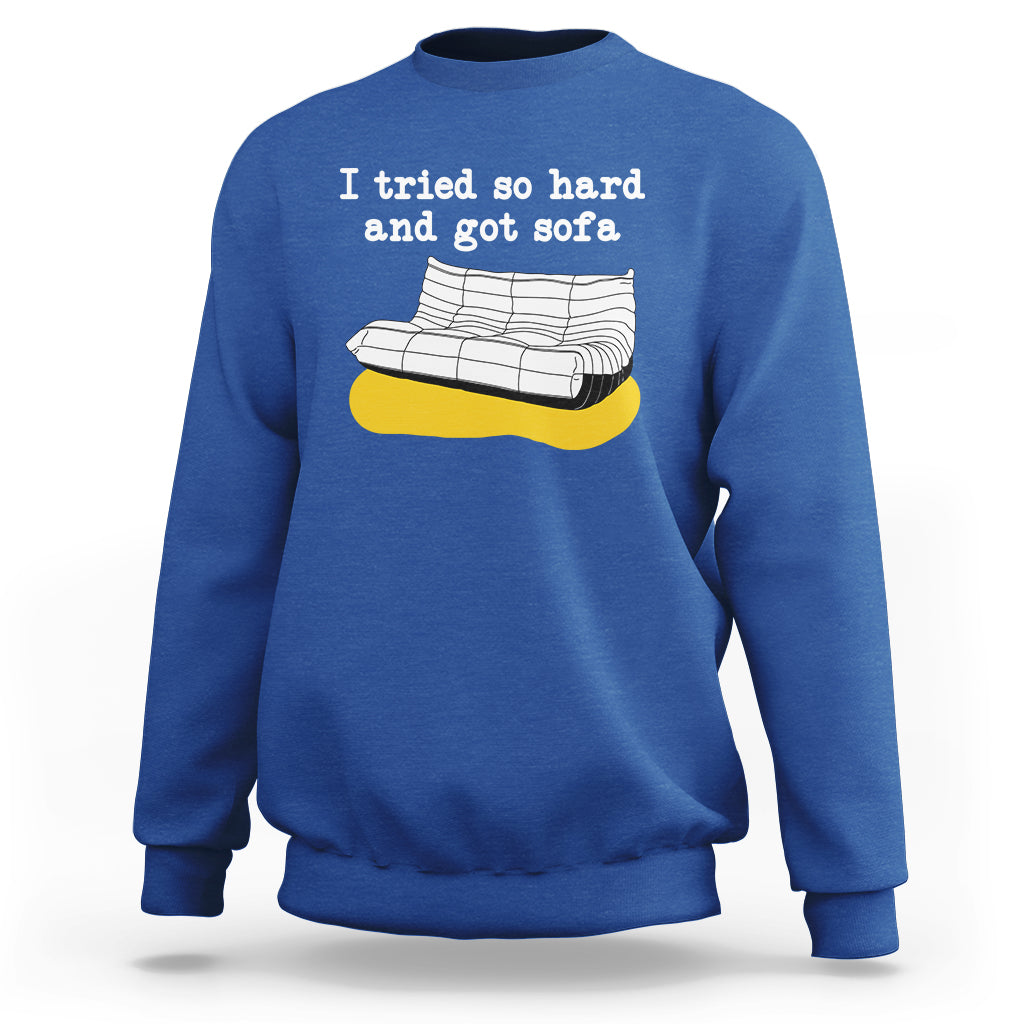 I Tried So Hard And Got Sofa Funny Meme Quote Sarcastic Sweatshirt - Wonder Print Shop