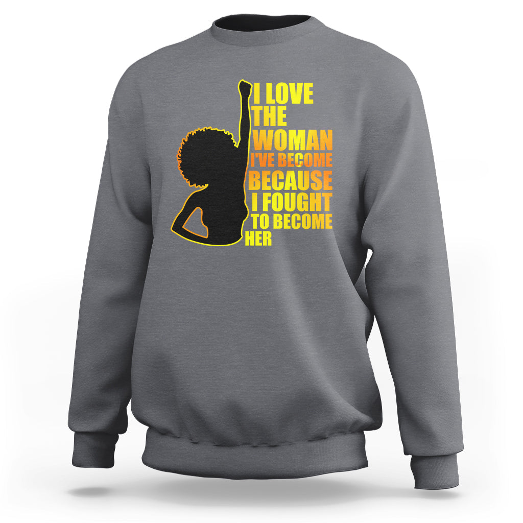 I Love The Woman I've Become Melanin African American Women's History Sweatshirt - Wonder Print Shop