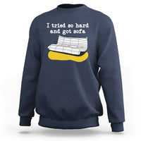 I Tried So Hard And Got Sofa Funny Meme Quote Sarcastic Sweatshirt - Wonder Print Shop