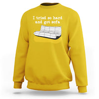 I Tried So Hard And Got Sofa Funny Meme Quote Sarcastic Sweatshirt - Wonder Print Shop