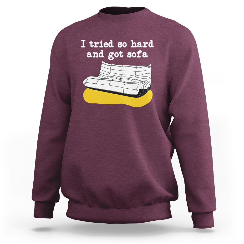 I Tried So Hard And Got Sofa Funny Meme Quote Sarcastic Sweatshirt - Wonder Print Shop