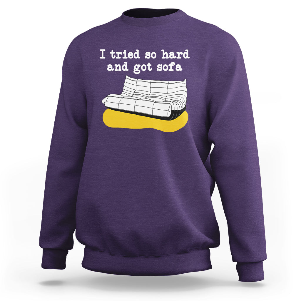 I Tried So Hard And Got Sofa Funny Meme Quote Sarcastic Sweatshirt - Wonder Print Shop