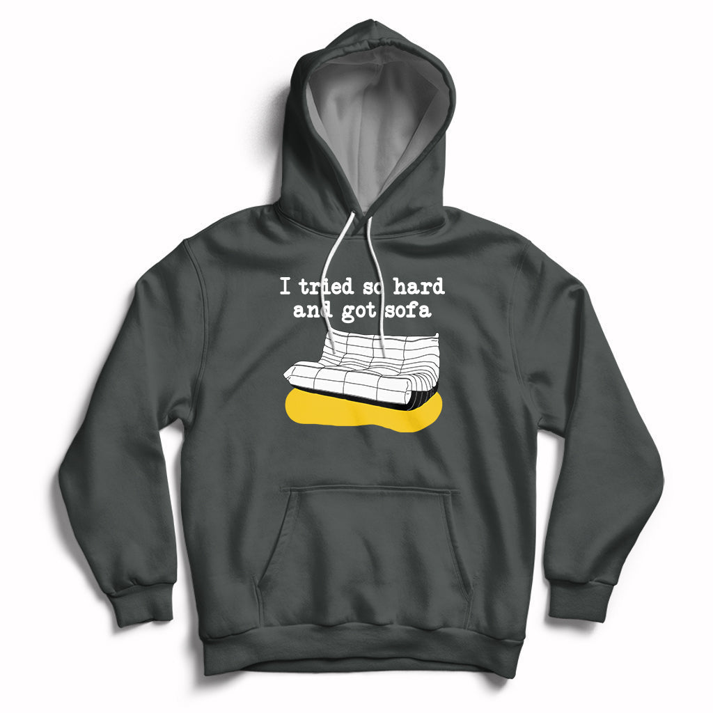 I Tried So Hard And Got Sofa Funny Meme Quote Sarcastic Hoodie - Wonder Print Shop